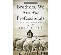 Brothers, We Are Not Professionals: A Plea to Pastors for Radical Ministry, Updated and Expanded Edition