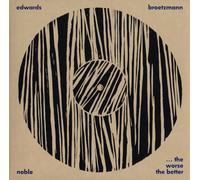 Brotzmann, Peter / Noble, Steve / Edwards, John - Worse The Better