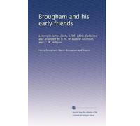 Brougham and his early friends: Letters to James Loch, 1798-1809. Collected and arranged by R. H. M. Buddle Atkinson, and G. A. Jackson: Volume 3