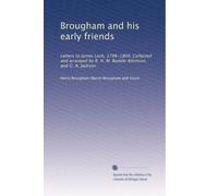 Brougham and his early friends: Letters to James Loch, 1798-1809. Collected and arranged by R. H. M. Buddle Atkinson, and G. A. Jackson: Volume 2