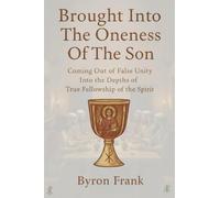 Brought Into The Oneness Of The Son: Coming out of False Unity into the Depth of True Fellowship of the Spirit.