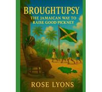 Broughtupsy: The Jamaican Way to Raise Good Pickney: Lessons in Manners, Respect, and Raising Children with Love and Discipline