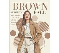 Brown aesthetic fall, adult coloring book: coffee, chocolate & city fashion: Mocha mousse brown aesthetic adult coloring, coffee scenes, chic outfits & accessories, Fall fashion 2025.