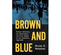 Brown and Blue: Mexican Americans, Law Enforcement, and Civil Rights in the Southwest, 1935-2025
