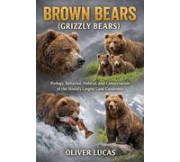 BROWN BEARS ( GRIZZLY BEARS ): Biology, Behavior, Habitat, and Conservation of the World’s Largest Land Carnivores