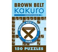 Brown Belt Kakuro: 150 Puzzles (Martial Arts Puzzles Series)