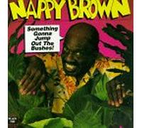 Brown, Nappy - Something Gonna Jump Out the B