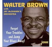 Brown, Walter - Forget Your Troubles And Jump Your Blues Away