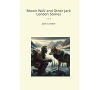 Brown Wolf and Other Jack London Stories (Classic Books)