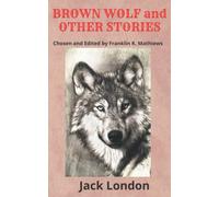 BROWN WOLF and OTHER STORIES Chosen and Edited by Franklin K. Mathiews: (Annotated Edition)