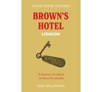 Brown's Hotel London: A history of rulers, writers & rascals (Pocket Hotel Histories)