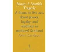 Bruce: A Scottish Tragedy: A drama in five acts about power, loyalty, and rebellion in medieval Scotland