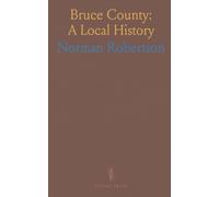 Bruce County: A Local History: From early settlers to towns, roads and civic life in Ontario’s rural communities