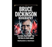 BRUCE DICKINSON BIOGRAPHY: Iron Voice, Fierce Spirit - The Full Story of a Rock Legend