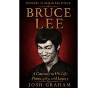 Bruce Lee: A Gateway to His Life, Philosophy, and Legacy (Pioneers of Human Behaviour)