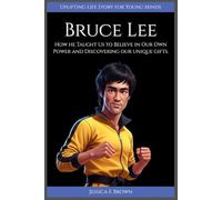 BRUCE LEE: How He Taught Us to Believe in Our Own Power and Discovering Our Unique Gifts (Uplifting Life Story for Young Minds) (INSPIRING ENTERTAINMENT PIONEERS STORIES FOR YOUNG MINDS)