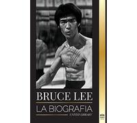 Bruce Lee: La biografía de un artista marcial y filósofo del dragón; sus llamativos pensamientos y sus enseñanzas "Be Water, My Friend". (Atletas)