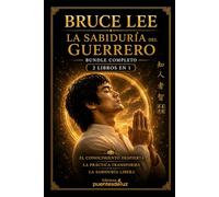 BRUCE LEE: LA SABIDURÍA DEL GUERRERO: Filosofía, disciplina y desarrollo personal para liberar tu verdadero potencial