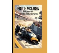 BRUCE MCLAREN BIOGRAPHY: The Boy Who Became a Racing Legend, The Life and Legacy of Bruce McLaren