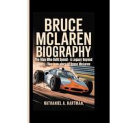 BRUCE MCLAREN BIOGRAPHY: The Man Who Built Speed - A Legacy Beyond Limits : The true story of Bruce McLaren