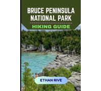 BRUCE PENINSULA NATIONAL PARK HIKING GUIDE (Journeys Through Nature, Culture, and Timeless Landscapes)