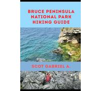 BRUCE PENINSULA NATIONAL PARK HIKING GUIDE (The Explorer’s Hiking Collection)