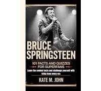 BRUCE SPRINGSTEEN: 101 Facts And Quizzes For Superfans (Learn the coolest facts and challenge yourself with trivia from every era)