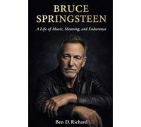 Bruce Springsteen: A Life of Music, Meaning, and Endurance