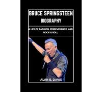 Bruce Springsteen Biography: A Life of Passion, Perseverance, And Rock & Roll