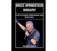 Bruce Springsteen Biography: A Life of Passion, Perseverance, And Rock & Roll
