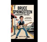 BRUCE SPRINGSTEEN BIOGRAPHY FOR KIDS: The Rock Star Who Never Gave Up (Book For Young Readers)