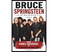 BRUCE SPRINGSTEEN BIOGRAPHY: From Humble Beginnings to Stadium-Filling Icon