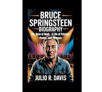 BRUCE SPRINGSTEEN BIOGRAPHY: The Boss of Rock - A Life of Passion, Poetry, and Purpose