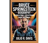 BRUCE SPRINGSTEEN BIOGRAPHY: The Boss of Rock - A Life of Passion, Poetry, and Purpose