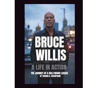 Bruce Willis 2025: A Life in Action - The Man, the Movies, the Legacy