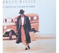 Bruce Willis - If it don't kill you, it just makes you stronger