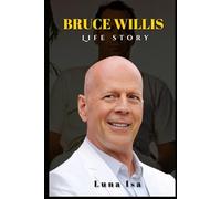 BRUCE WILLIS LIFE STORY: A DIE-HARD ICON'S LIFE, MOVIES, AND LEGACY