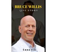 BRUCE WILLIS LIFE STORY: A DIE-HARD ICON'S LIFE, MOVIES, AND LEGACY