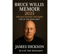 BRUCE WILLIS MEMOIR 2025: The Man Behind the Hero: Life in the Spotlight