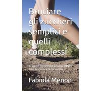 Bruciare gli zuccheri semplici e quelli complessi: Il corpo in movimento: la nuova attività fisica in una società che cambia (Corpo libero in mente libera)