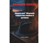 BRUCIARE INSIEME: Genova anni’´90:quando l’amore non chiedeva il permesso