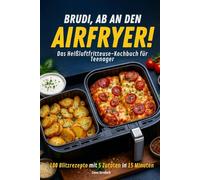 BRUDI, AB AN DEN AIRFRYER !: Das Heißluftfritteuse-Kochbuch für Teenager