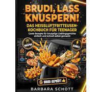 BRUDI, LASS KNUSPERN! - DAS HEISSLUFTFRITTEUSEN-KOCHBUCH FÜR TEENAGER: Coole Rezepte für knusprige Lieblingsgerichte einfach und schnell selbst gemacht