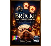 BRÜCKE FÜR ABSOLUTE ANFÄNGER: Der vollständige, illustrierte Leitfaden mit klaren Anweisungen für sicheres Spielen und den Aufbau von Fähigkeiten vom ersten Tag an - ideal für absolute Anfänger