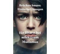 Brücken bauen: Einfache Übungen für Eltern bei selektivem Mutismus
