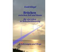 Brücken zwischen Zeit und Raum: für ein Leben in Selbstbestimmung - Erfahrungen und Wege