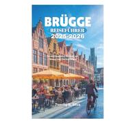 BRÜGGE REISEFÜHRER 2025-2026: Ein märchenhaftes Reiseziel mit Türmen und Glockentürmen