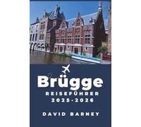 Brügge Reiseführer 2025-2026: Entdecken Sie den Charme historischer Kanäle, Architektur und zeitloser Traditionen