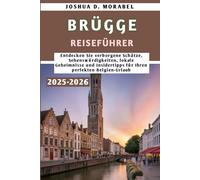 BRÜGGE REISEFÜHRER 2025-2026: Entdecken Sie verborgene Schätze, Sehenswürdigkeiten, lokale Geheimnisse und Insidertipps für Ihren perfekten Belgien-Urlaub
