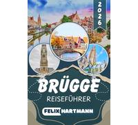 BRÜGGE REISEFÜHRER 2026: Entdecken Sie Brügge mit dem Markt Square, dem Groeningemuseum, dem Belfry of Bruges & romantischen Kanälen - mittelalterliche Gassen, Kultur, Museen & perfekte Reiserouten